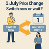 The 1 July price change is coming - should I switch or should I wait?